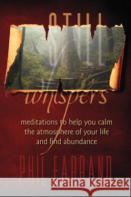 Still Whispers: Meditations to Help You Calm the Atmosphere of Your Life and Find Abundance Phil Farrand 9781441405777 Createspace