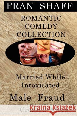 Romantic Comedy Collection: Male Fraud, Married While Intoxicated, Crossed Wires Fran Shaff 9781441407054