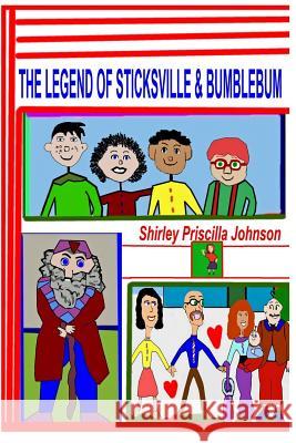 The Legend Of Sticksville & Bumblebum Johnson, Shirley Priscilla 9781441407191 Createspace