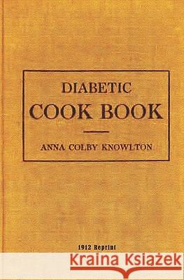 Diabetic Cookbook - 1912 Reprint Anna Colby Knowlton 9781441407931 Createspace