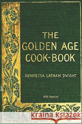 The Golden Age Cookbook - 1898 Reprint Henrietta Latham Dwight 9781441407948