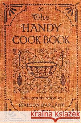 The Handy Cookbook - 1900 Reprint: With A Familiar Talk On Cookery Harland, Marion 9781441407955 Createspace