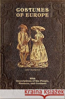 Costumes Of Europe - 1852 Reprint: With Descriptions Of The People, Manners, And Customs Henderson, C. G. 9781441408051 Createspace