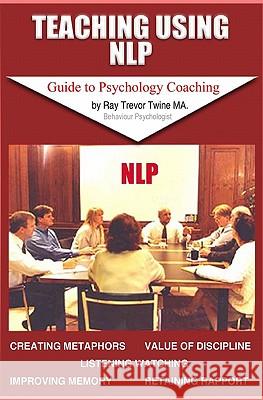Teaching Using NLP: Guidebook To Psychology Coaching Twine Ma, Ray Trevor 9781441408181 Createspace