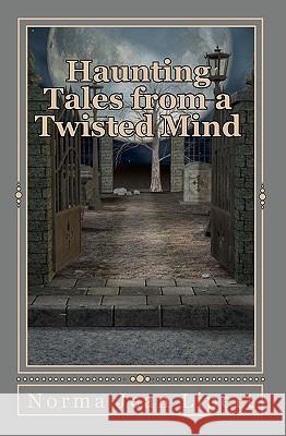 Haunting Tales From a Twisted Mind Lipert, Norma Jean 9781441410498