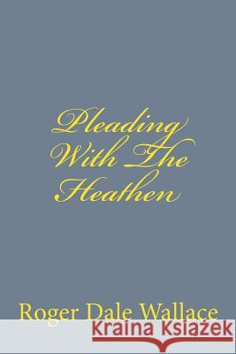Pleading With The Heathen Emerson, Charles Lee 9781441411075 Createspace