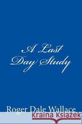 A Last Day Study Roger Dale Wallace Charles Lee Emerson 9781441411129 Createspace