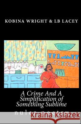 A Crime And A Simplification Of Something Sublime Lacey, Lb 9781441411471 Createspace