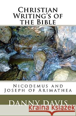 Christian Writing's Of The Bible: Nicodemus And Joseph Of Arimathea Davis, Danny 9781441411761 Createspace