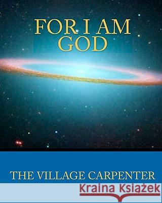 For I Am God The Village Carpenter Minister Charles Lee Emerson 9781441412461 Createspace