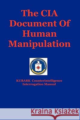 The CIA Document Of Human Manipulation: Kubark Counterintelligence Interrogation Manual Jones, Dantalion 9781441412973 Createspace