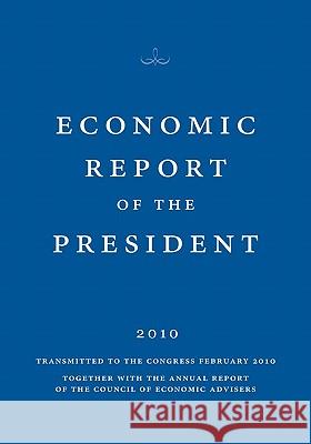 Economic Report of the President 2010 The Council of Economic Advisers of the 9781441413413