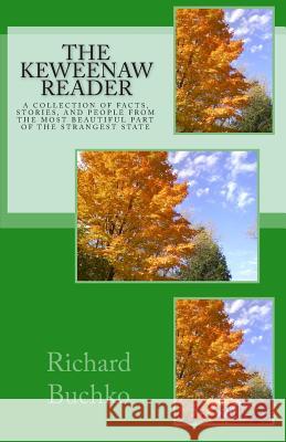 The Keweenaw Reader: A collection of facts, stories and people from the most beautiful part of the strangest state. Buchko, Richard 9781441413796 Createspace