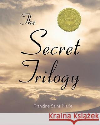 The Secret Trilogy: Three Novels....One Epic Love Story. Francine Sain 9781441414038 Createspace