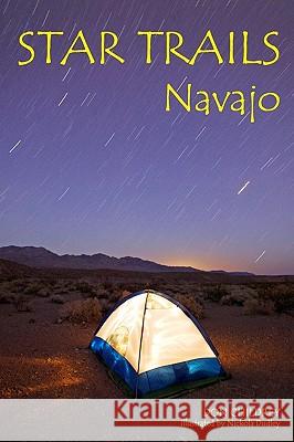 Star Trails Navajo: A Different Way To Look At The Night Sky Childrey, Don 9781441415202 Createspace