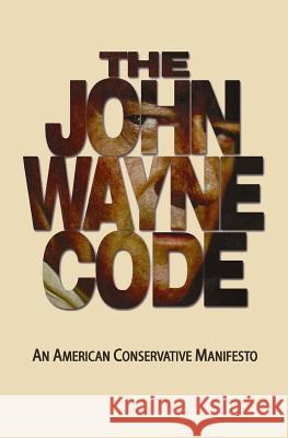 The John Wayne Code: An American Conservative Manifesto Michael Turback 9781441415233 Createspace