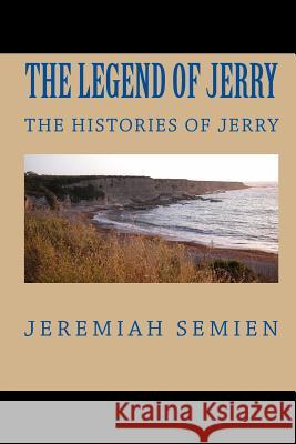 The Legend of Jerry: The Histories of Jerry Jeremiah Semien 9781441415783