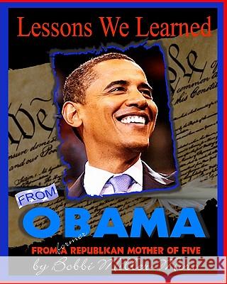 Lessons We Learned From Obama: From a Former Republican Mother of Five Miller-Moro, Bobbi 9781441415936 Createspace