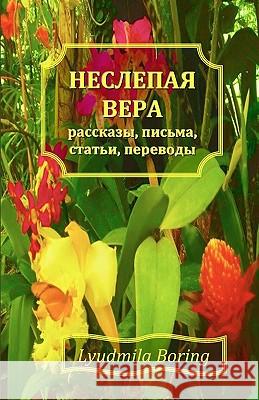 Neslepaya Vera: Rasskazi, Pisma, Statji, Perevodi Lyudmila Boring 9781441418616