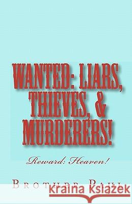 Wanted: Liars, Thieves, & Murderers!: Reward: Heaven! Brother Paul 9781441418944
