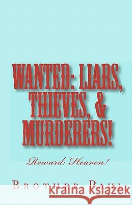 Wanted: Liars, Thieves, & Murderers!: Reward: Heaven! Brother Paul 9781441418944 Createspace