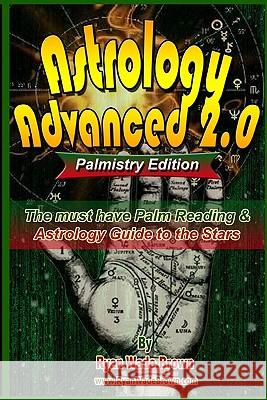 Astrology Advanced 2.0 Palmistry Edition - Black And White Version: The Must Have Palm Reading & Astrology Guide To The Stars Brown, Ryan Wade 9781441421104