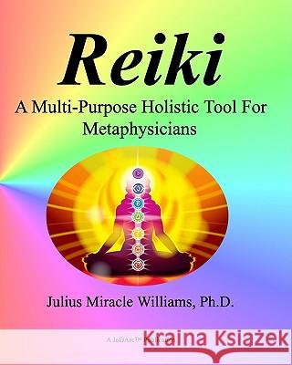 Reiki: A Multi-Purpose Holistic Tool For Metaphysicians Williams, Julius 9781441422194 Createspace