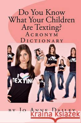Do You Know What Your Children Are Texting?: Acronym Handbook Jo Anne Dailey 9781441422637 Createspace