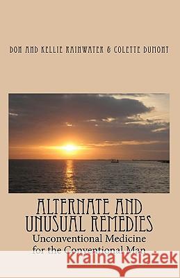 Alternate And Unusual Remedies: Unconventional Medicine For The Conventional Man Dumont, Colette 9781441423016 Createspace