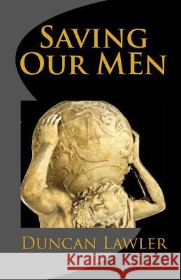 Saving Our Men Duncan Lawler 9781441426550 Createspace