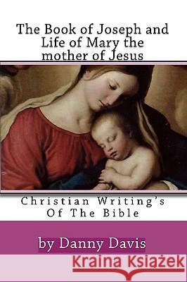 Christian Writing's Of The Bible: The History Of Joseph The Carpenter And Mary The Mother Of Jesus Davis, Danny 9781441429049 Createspace