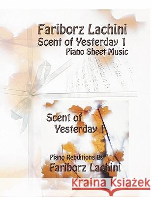 Scent of Yesterday 1: Piano Sheet Music Fariborz Lachini 9781441436481 Createspace