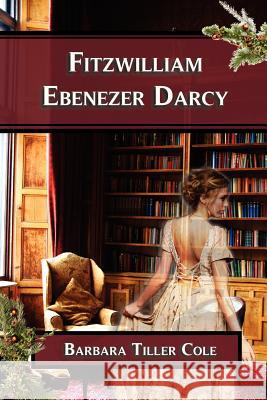 Fitzwilliam Ebenezer Darcy: 'Pride and Prejudice' meets 'A Christmas Carol' Tiller Cole, Barbara 9781441436658 Createspace