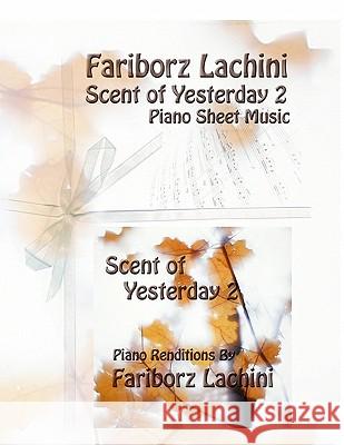 Scent of Yesterday 2: Piano Sheet Music Fariborz Lachini 9781441436801 Createspace