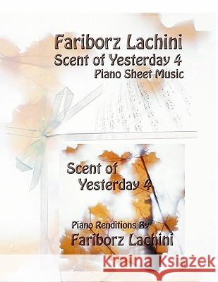 Scent of Yesterday 4: Piano Sheet Music Fariborz Lachini 9781441437471 Createspace