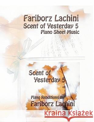 Scent of Yesterday 5: Piano Sheet Music Fariborz Lachini 9781441437495 Createspace