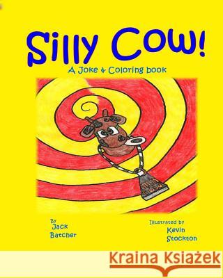 Silly Cow!: Joke & Coloring book Stockton, Kevin 9781441438409 Createspace