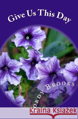 Give Us This Day Jordy Brooks 9781441443366 Createspace