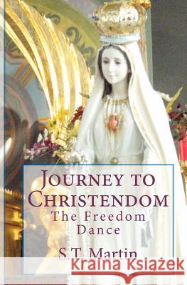 Journey To Christendom: The Freedom Dance Martin, S. T. 9781441443779 Createspace