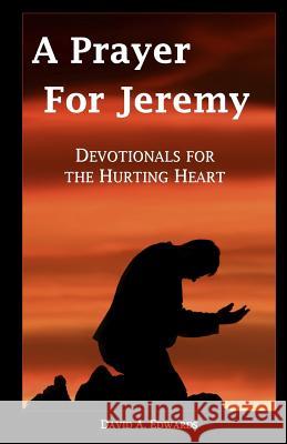 A Prayer For Jeremy: Devotionals For The Hurting Heart Edwards, David a. 9781441448712 Createspace