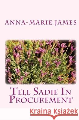 Tell Sadie In Procurement James, Anna-Marie 9781441449733 Createspace