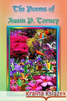 The Poems Of Austin P. Torney Torney, Austin P. 9781441450609 Createspace