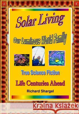 Solar Living: Story Of Our Solar Future - Life Centuries-Ahead Shargel, Richard 9781441451712 Createspace