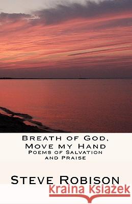 Breath Of God, Move My Hand: Poems Of Salvation And Praise Robison, Steve 9781441453754 Createspace
