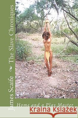 The Slave Chroniques: Home And A Play Master Scaife, James 9781441454102 Createspace