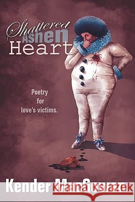 Shattered Ashen Heart: Poetry For Loves Victims Macgowan, Kender 9781441455031