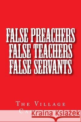 False Preachers False Teachers False Servants The Village Carpenter                    Minister Charles Lee Emerson 9781441456274