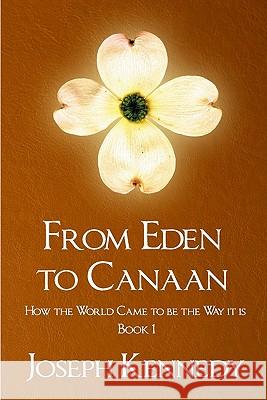 From Eden To Canaan: How The World Came To Be The Way It Is Kennedy, Joseph 9781441457431 Createspace