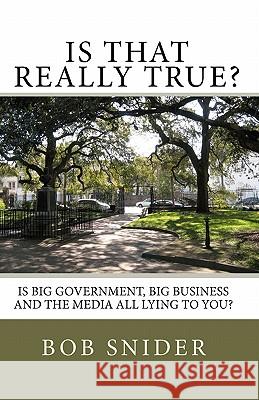 Is That Really True?: Is Big Government, Big Business And The Media All Lying To You? Snider, Bob 9781441457547