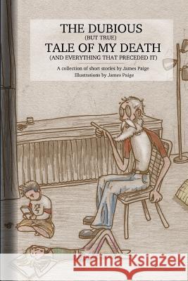 The Dubious (But True) Tale Of My Death (And Everything That Preceded It) James Paige 9781441463401 Createspace Independent Publishing Platform